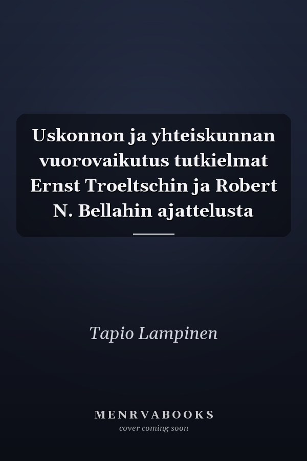 Uskonnon ja yhteiskunnan vuorovaikutus tutkielmat Ernst Troeltschin ja Robert N. Bellahin ajattelusta