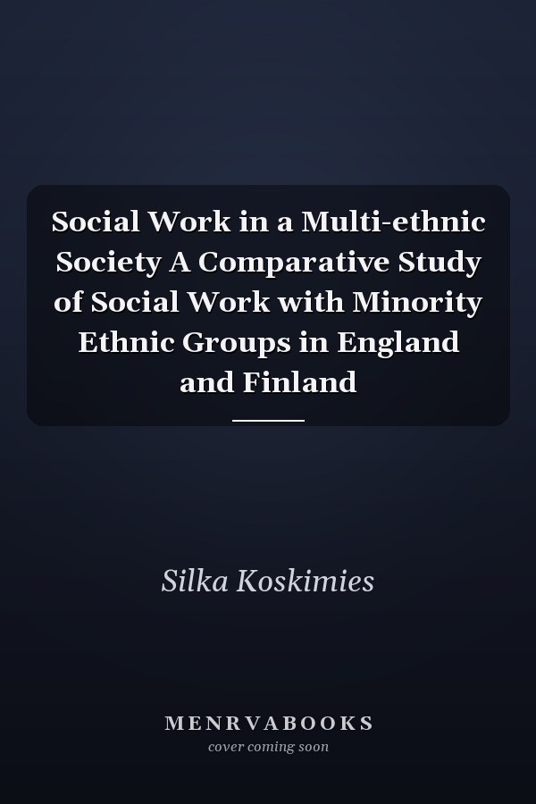 Social Work in a Multi-ethnic Society A Comparative Study of Social Work with Minority Ethnic Groups in England and Finland
