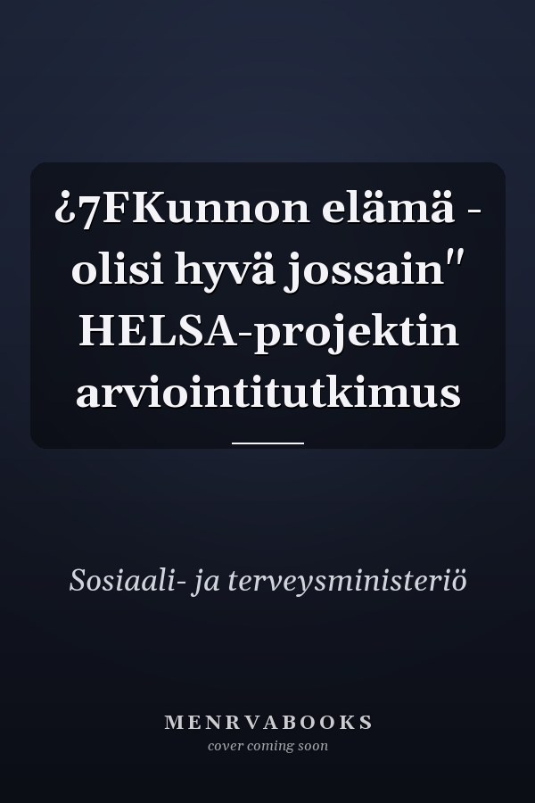 ¿7FKunnon elämä - olisi hyvä jossain" HELSA-projektin arviointitutkimus