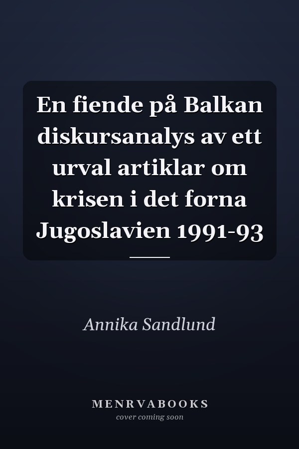 En fiende på Balkan diskursanalys av ett urval artiklar om krisen i det forna Jugoslavien 1991-93