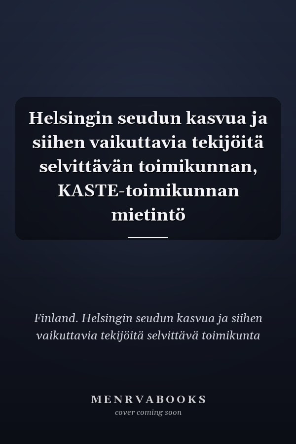 Helsingin seudun kasvua ja siihen vaikuttavia tekijöitä selvittävän toimikunnan, KASTE-toimikunnan mietintö