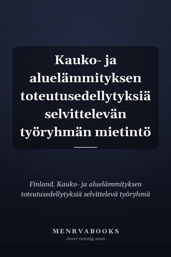 Kauko- ja aluelämmityksen toteutusedellytyksiä selvittelevän työryhmän mietintö