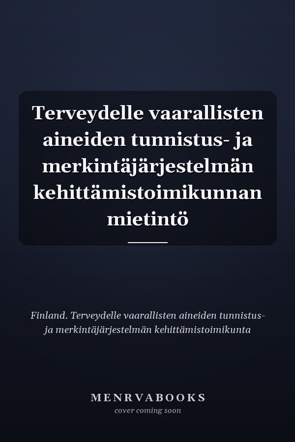 Terveydelle vaarallisten aineiden tunnistus- ja merkintäjärjestelmän kehittämistoimikunnan mietintö