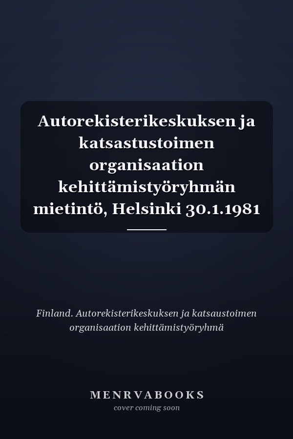 Autorekisterikeskuksen ja katsastustoimen organisaation kehittämistyöryhmän mietintö, Helsinki 30.1.1981