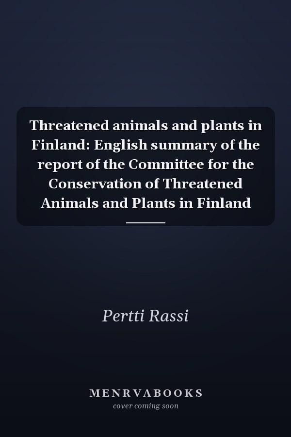 Threatened animals and plants in Finland: English summary of the report of the Committee for the Conservation of Threatened Animals and Plants in Finland