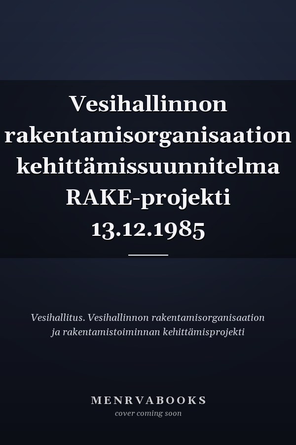 Vesihallinnon rakentamisorganisaation kehittämissuunnitelma RAKE-projekti 13.12.1985