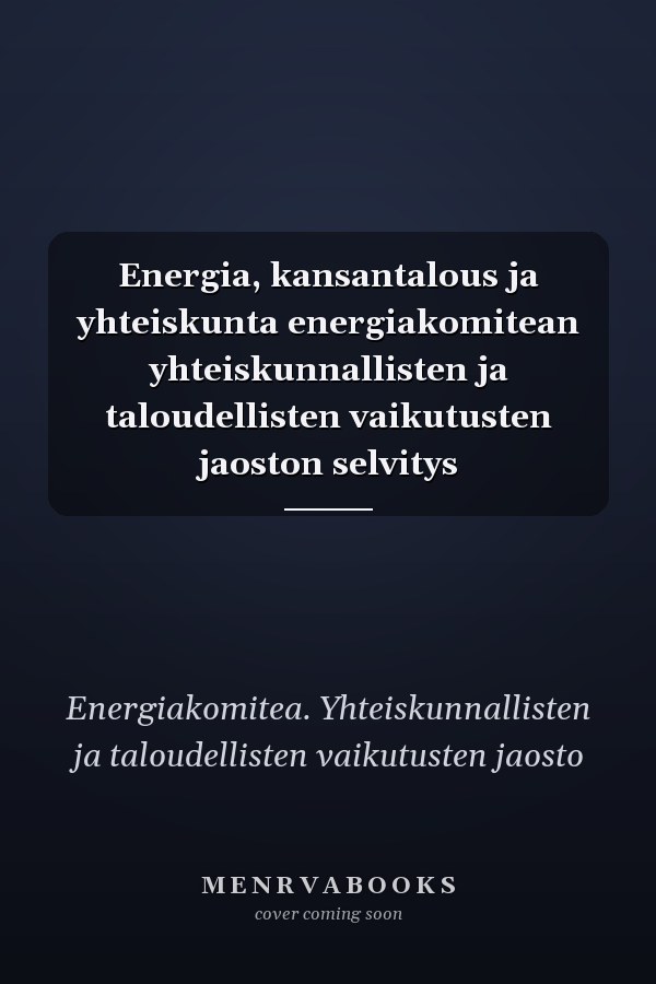 Energia, kansantalous ja yhteiskunta energiakomitean yhteiskunnallisten ja taloudellisten vaikutusten jaoston selvitys