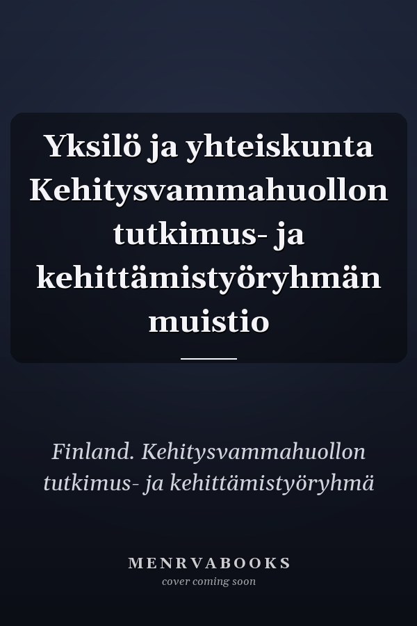 Yksilö ja yhteiskunta Kehitysvammahuollon tutkimus- ja kehittämistyöryhmän muistio