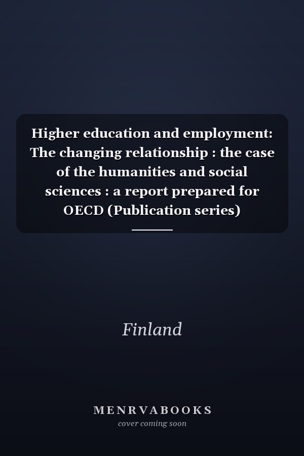 Higher education and employment: The changing relationship : the case of the humanities and social sciences : a report prepared for OECD (Publication series)