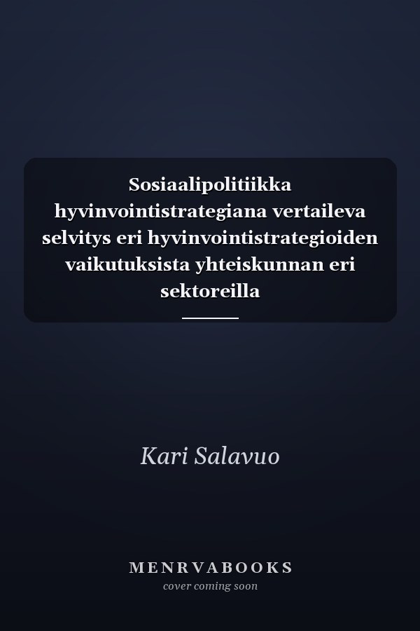 Sosiaalipolitiikka hyvinvointistrategiana vertaileva selvitys eri hyvinvointistrategioiden vaikutuksista yhteiskunnan eri sektoreilla