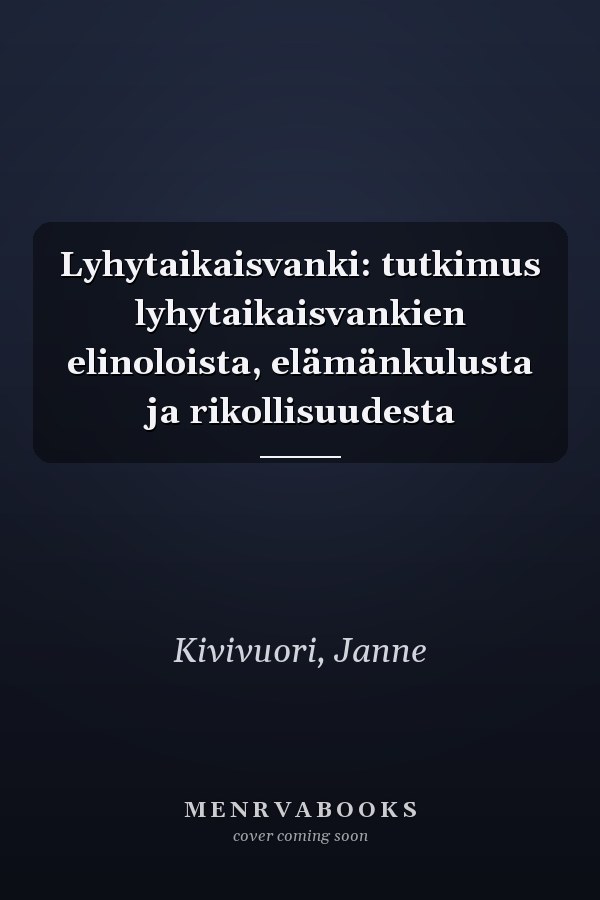 Lyhytaikaisvanki: tutkimus lyhytaikaisvankien elinoloista, elämänkulusta ja rikollisuudesta