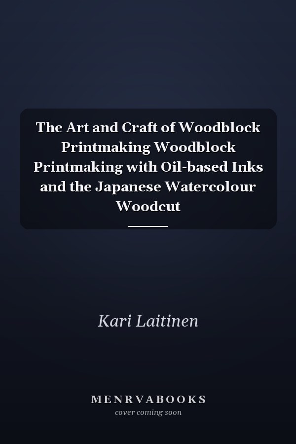 The Art and Craft of Woodblock Printmaking Woodblock Printmaking with Oil-based Inks and the Japanese Watercolour Woodcut