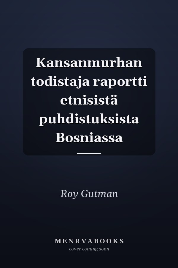 Kansanmurhan todistaja raportti etnisistä puhdistuksista Bosniassa