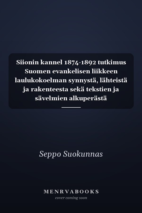 Siionin kannel 1874-1892 tutkimus Suomen evankelisen liikkeen laulukokoelman synnystä, lähteistä ja rakenteesta sekä tekstien ja sävelmien alkuperästä
