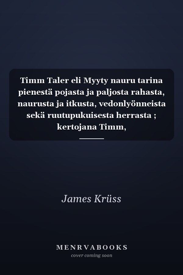 Timm Taler eli Myyty nauru tarina pienestä pojasta ja paljosta rahasta, naurusta ja itkusta, vedonlyönneista sekä ruutupukuisesta herrasta ; kertojana Timm, nukketeatterinäyttelijä