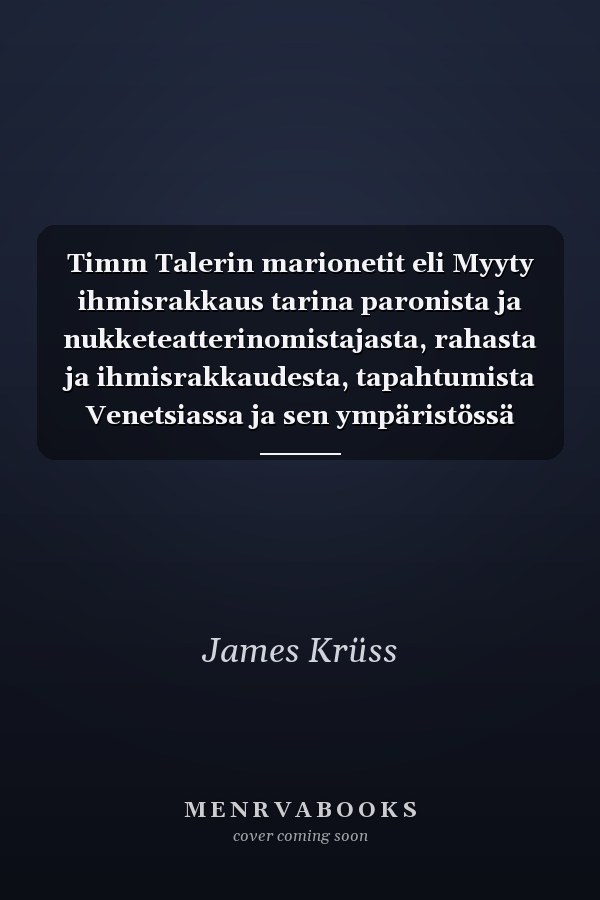 Timm Talerin marionetit eli Myyty ihmisrakkaus tarina paronista ja nukketeatterinomistajasta, rahasta ja ihmisrakkaudesta, tapahtumista Venetsiassa ja sen ympäristössä