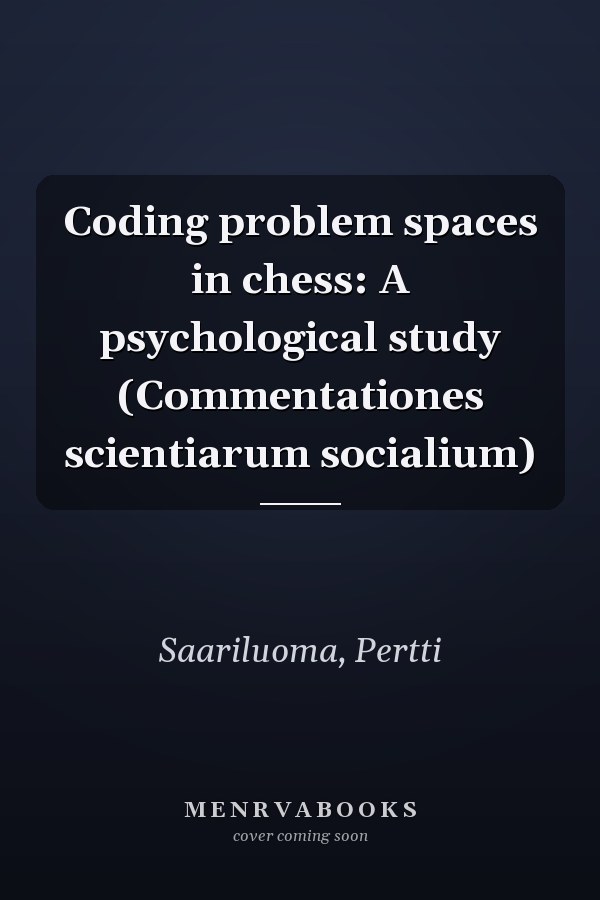 Coding problem spaces in chess: A psychological study (Commentationes scientiarum socialium)