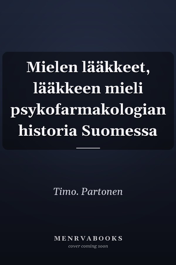 Mielen lääkkeet, lääkkeen mieli psykofarmakologian historia Suomessa