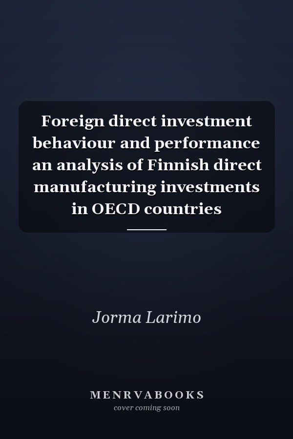 Foreign direct investment behaviour and performance an analysis of Finnish direct manufacturing investments in OECD countries