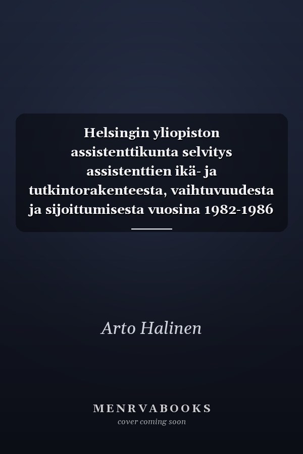 Helsingin yliopiston assistenttikunta selvitys assistenttien ikä- ja tutkintorakenteesta, vaihtuvuudesta ja sijoittumisesta vuosina 1982-1986 sekä vertailua vuosiin 1975-1981