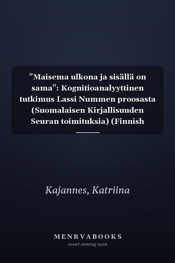 "Maisema ulkona ja sisällä on sama": Kognitioanalyyttinen tutkimus Lassi Nummen proosasta (Suomalaisen Kirjallisuuden Seuran toimituksia) (Finnish Edition)