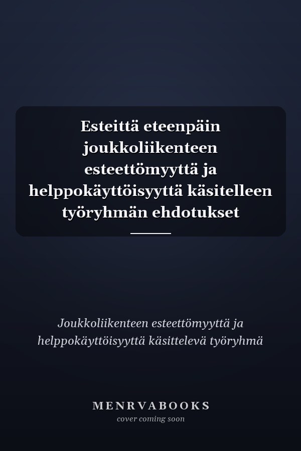Esteittä eteenpäin joukkoliikenteen esteettömyyttä ja helppokäyttöisyyttä käsitelleen työryhmän ehdotukset