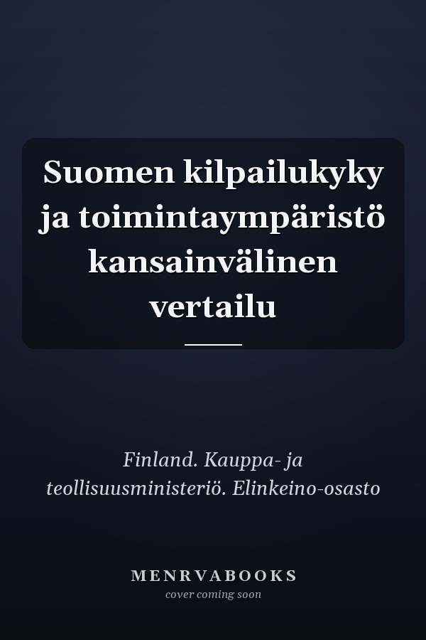Suomen kilpailukyky ja toimintaympäristö kansainvälinen vertailu