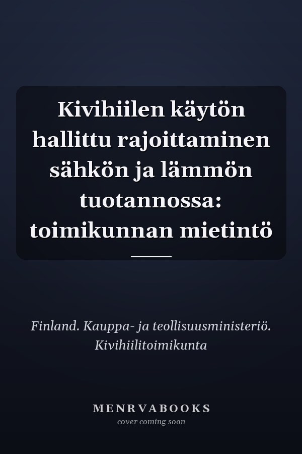 Kivihiilen käytön hallittu rajoittaminen sähkön ja lämmön tuotannossa: toimikunnan mietintö