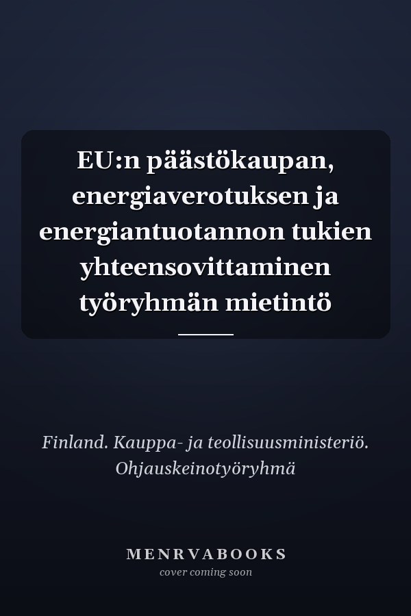 EU:n päästökaupan, energiaverotuksen ja energiantuotannon tukien yhteensovittaminen työryhmän mietintö
