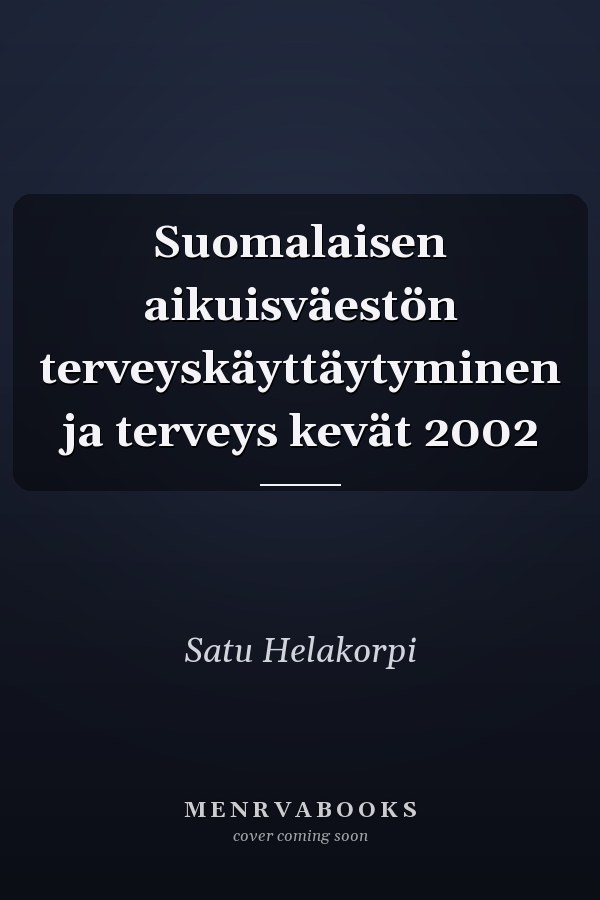Suomalaisen aikuisväestön terveyskäyttäytyminen ja terveys kevät 2002