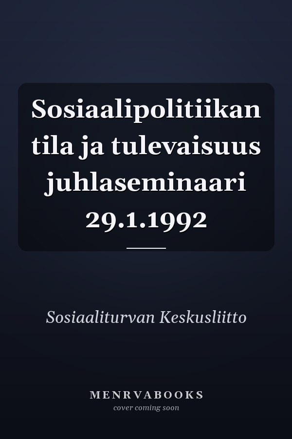 Sosiaalipolitiikan tila ja tulevaisuus juhlaseminaari 29.1.1992