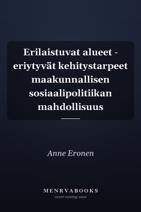 Erilaistuvat alueet - eriytyvät kehitystarpeet maakunnallisen sosiaalipolitiikan mahdollisuus