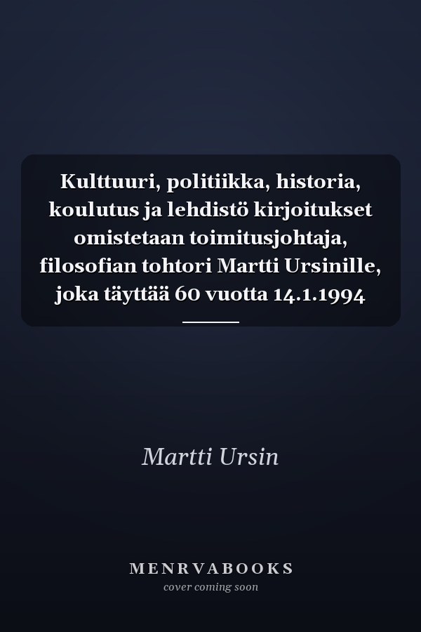 Kulttuuri, politiikka, historia, koulutus ja lehdistö kirjoitukset omistetaan toimitusjohtaja, filosofian tohtori Martti Ursinille, joka täyttää 60 vuotta 14.1.1994