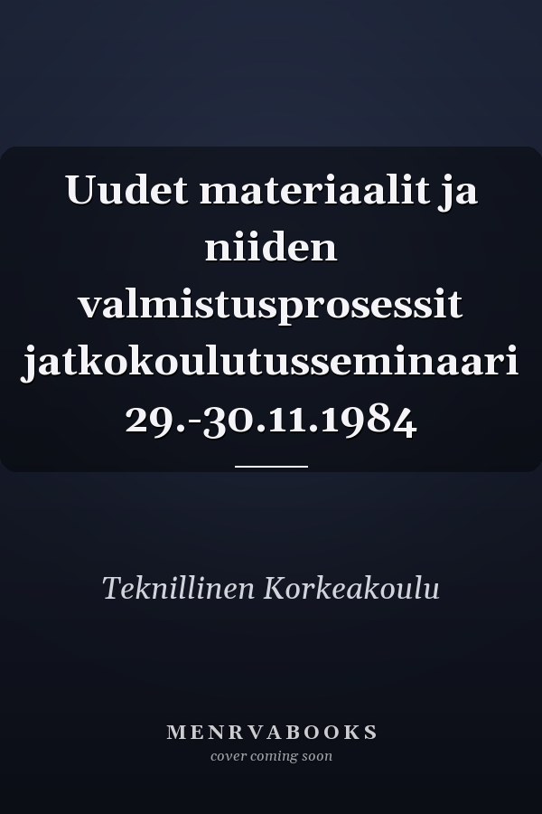 Uudet materiaalit ja niiden valmistusprosessit jatkokoulutusseminaari 29.-30.11.1984