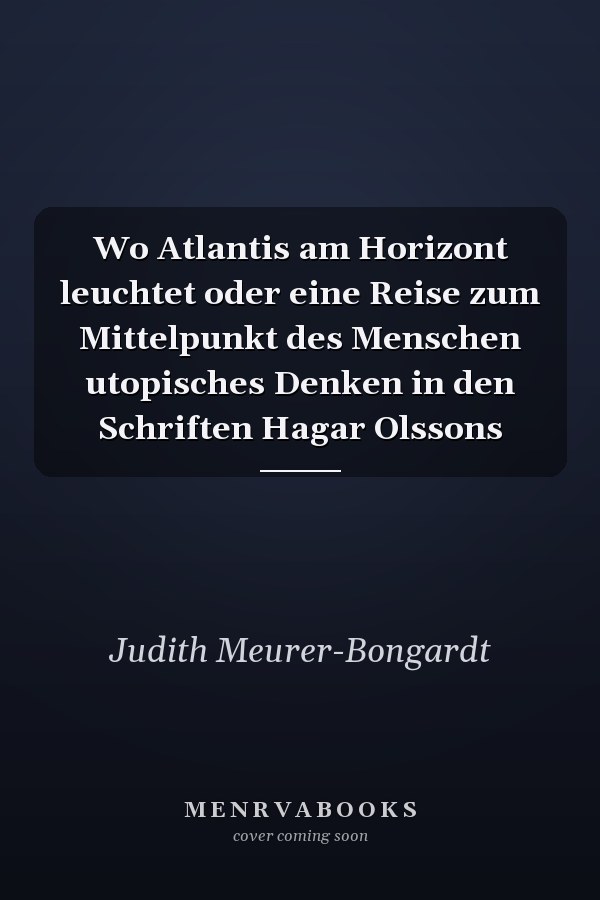 Wo Atlantis am Horizont leuchtet oder eine Reise zum Mittelpunkt des Menschen utopisches Denken in den Schriften Hagar Olssons