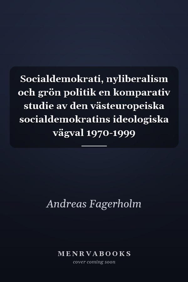 Socialdemokrati, nyliberalism och grön politik en komparativ studie av den västeuropeiska socialdemokratins ideologiska vägval 1970-1999