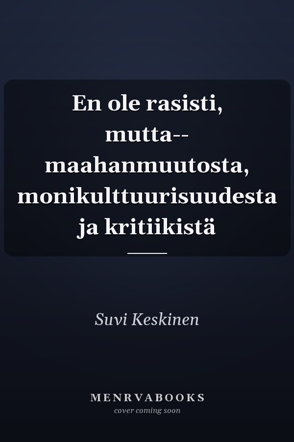 En ole rasisti, mutta-- maahanmuutosta, monikulttuurisuudesta ja kritiikistä