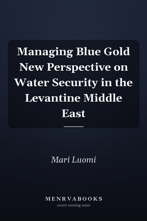 Managing Blue Gold New Perspective on Water Security in the Levantine Middle East