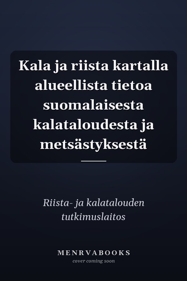 Kala ja riista kartalla alueellista tietoa suomalaisesta kalataloudesta ja metsästyksestä