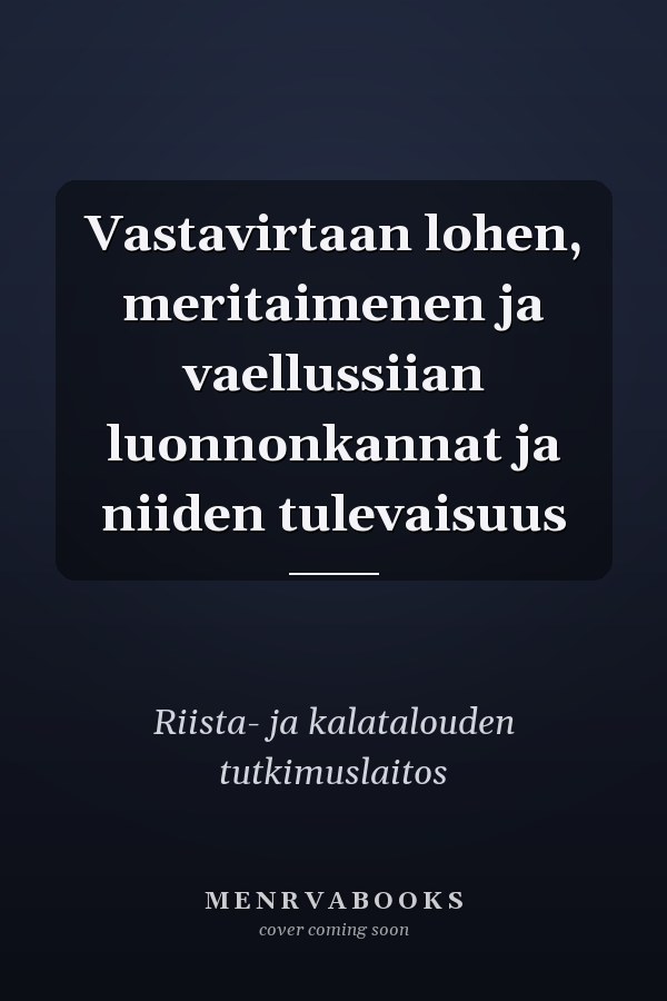 Vastavirtaan lohen, meritaimenen ja vaellussiian luonnonkannat ja niiden tulevaisuus
