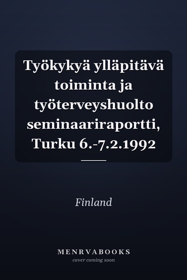 Työkykyä ylläpitävä toiminta ja työterveyshuolto seminaariraportti, Turku 6.-7.2.1992