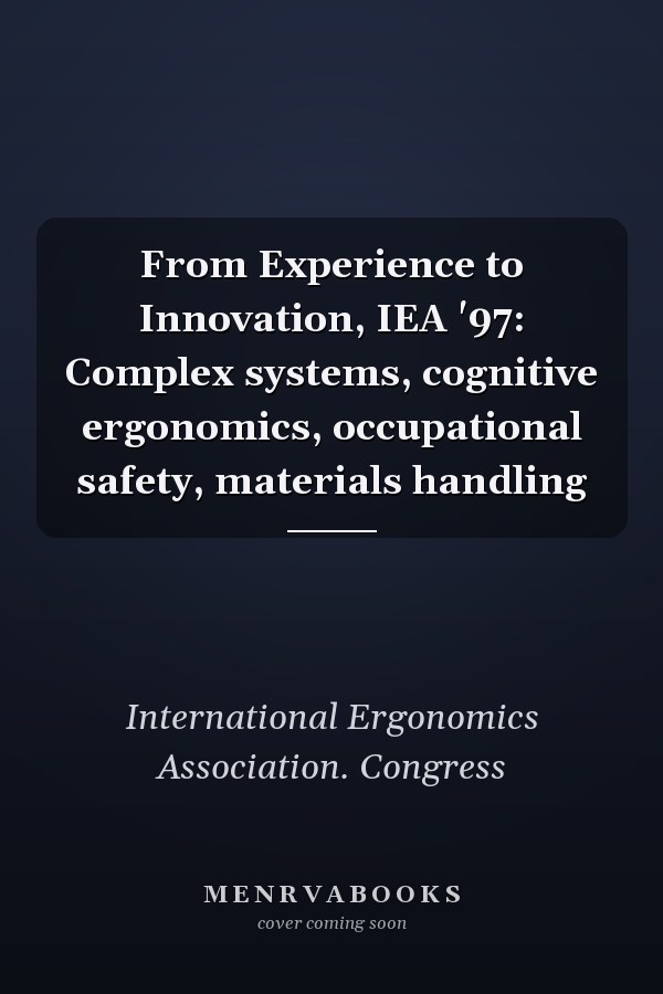From Experience to Innovation, IEA '97: Complex systems, cognitive ergonomics, occupational safety, materials handling