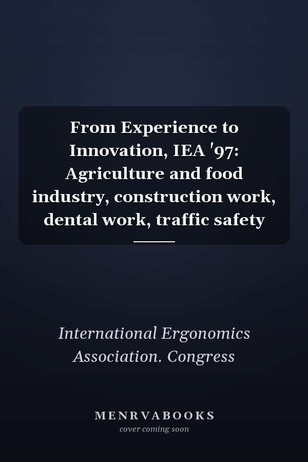 From Experience to Innovation, IEA '97: Agriculture and food industry, construction work, dental work, traffic safety