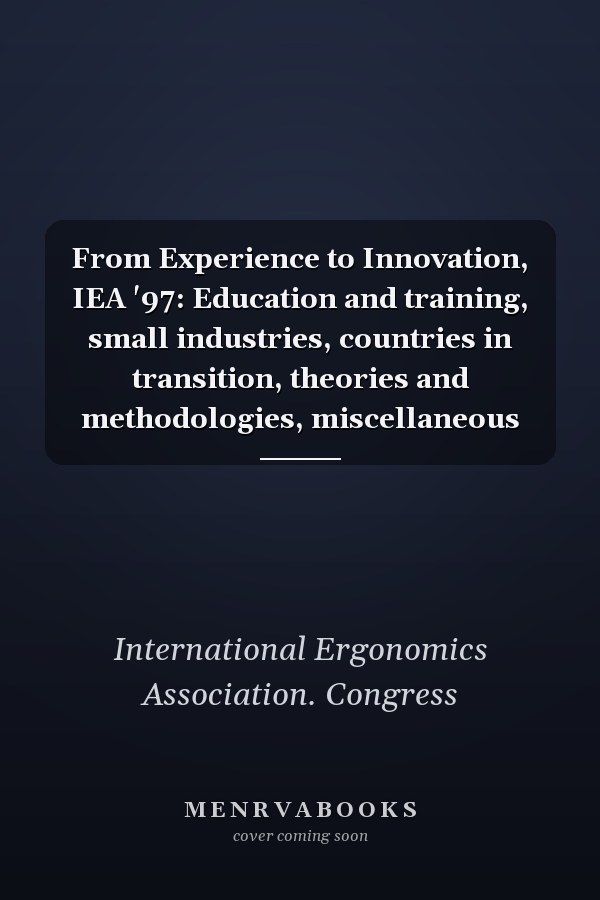 From Experience to Innovation, IEA '97: Education and training, small industries, countries in transition, theories and methodologies, miscellaneous