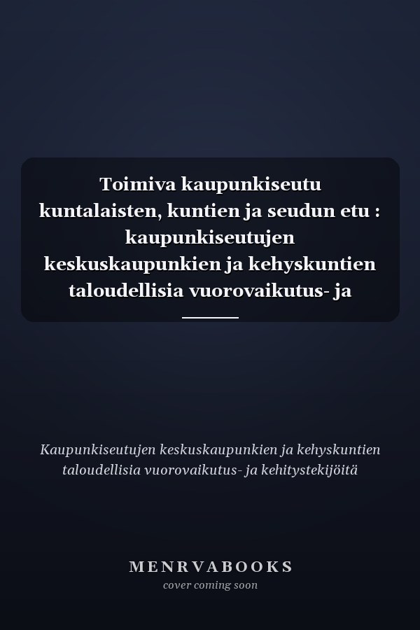 Toimiva kaupunkiseutu kuntalaisten, kuntien ja seudun etu : kaupunkiseutujen keskuskaupunkien ja kehyskuntien taloudellisia vuorovaikutus- ja kehitystekijöitä selvittäneen asiantuntijatyöryhmän selvitys, case Turun ja Jyväskylän kaupunkiseudut
