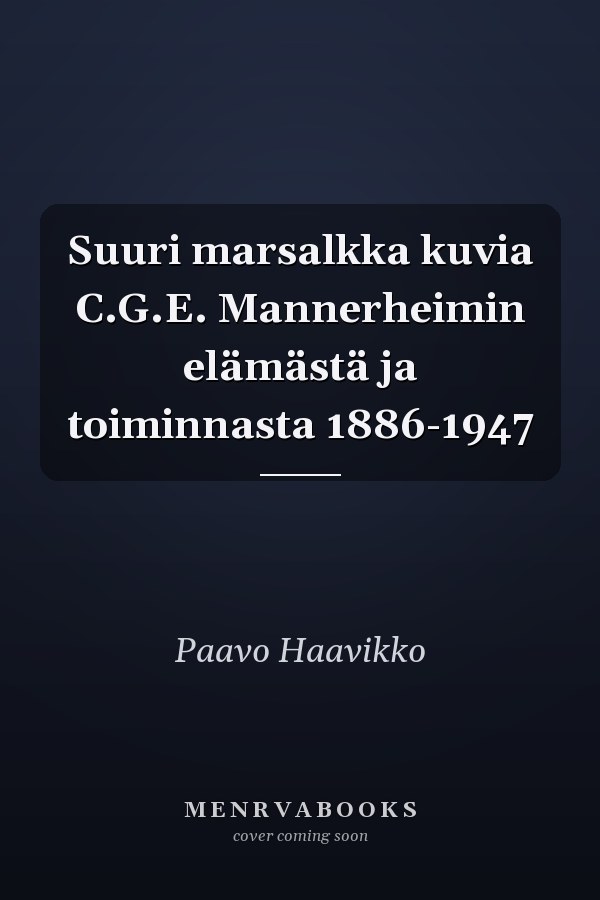 Suuri marsalkka kuvia C.G.E. Mannerheimin elämästä ja toiminnasta 1886-1947