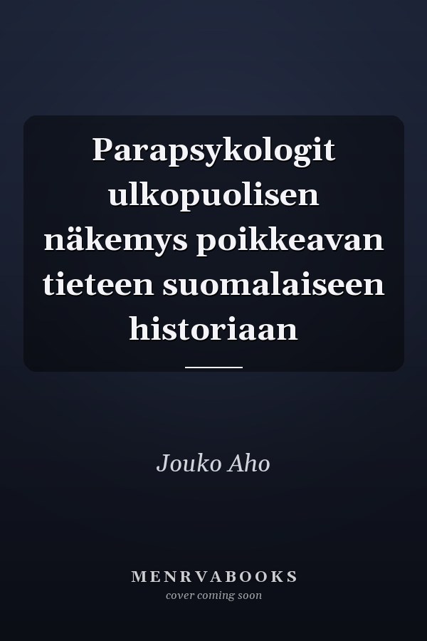 Parapsykologit ulkopuolisen näkemys poikkeavan tieteen suomalaiseen historiaan