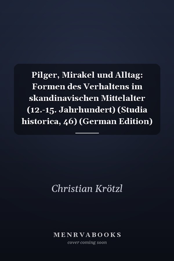 Pilger, Mirakel und Alltag: Formen des Verhaltens im skandinavischen Mittelalter (12.-15. Jahrhundert) (Studia historica, 46) (German Edition)