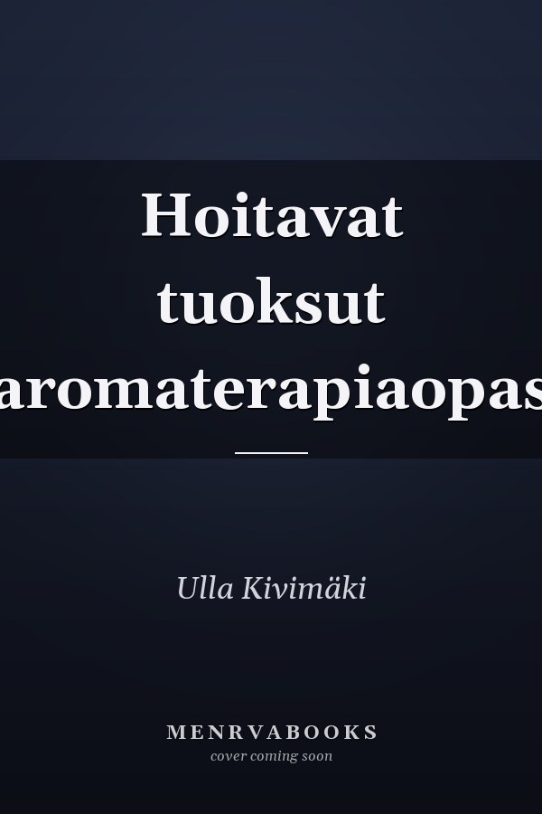 Hoitavat tuoksut aromaterapiaopas