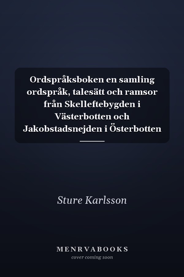 Ordspråksboken en samling ordspråk, talesätt och ramsor från Skelleftebygden i Västerbotten och Jakobstadsnejden i Österbotten
